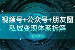 视频号+公众号+朋友圈私域变现体系拆解，全体平台流量枯竭下的应对策略