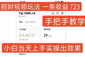 招财视频玩法，一条视频收益723，手把手教学，小白当天可上手