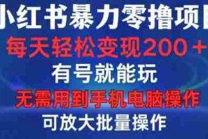 小红书暴力零撸项目，有号就能玩，单号每天变现1到15元，可放大批量操作，无需手机电脑操作【揭秘】