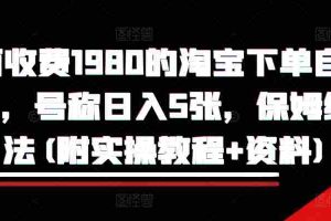 外面收费1980的淘宝下单自动项目，号称日入5张，保姆级玩法(附实操教程+资料)【揭秘】