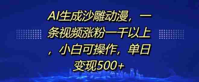 AI生成沙雕动漫，一条视频涨粉一千以上，小白可操作，单日变现500+
