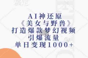 AI神还原《美女与野兽》，打造爆款梦幻视频，引爆流量，单日变现1k