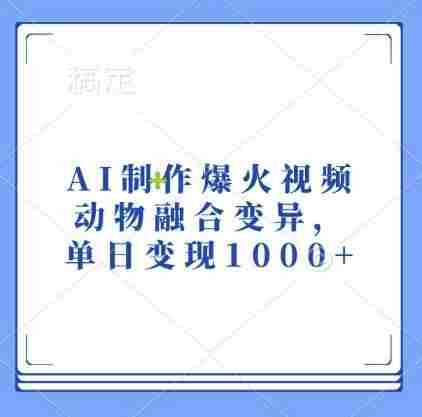 AI制作爆火视频，动物融合变异，单日变现1k