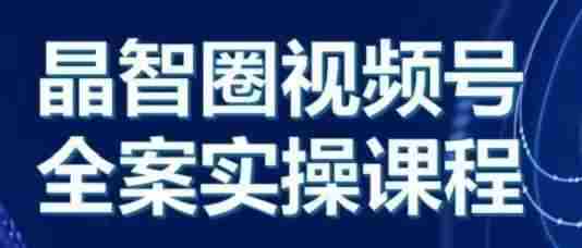 晶姐说直播·视频号全案实操课，从0-1全流程