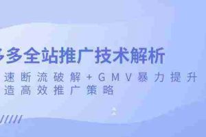 多多全站推广技术解析：极速断流破解+GMV暴力提升，打造高效推广策略
