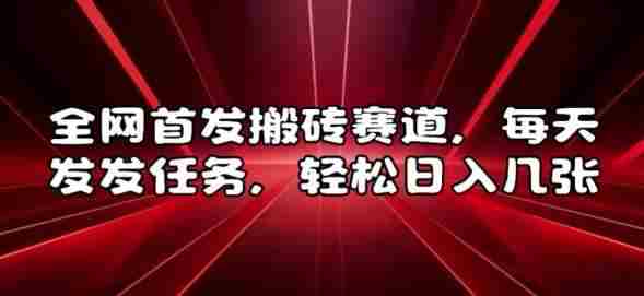 全网首发搬砖赛道，每天发发任务，轻松日入几张【揭秘】
