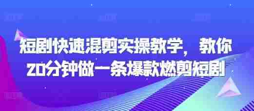 短剧快速混剪实操教学，教你20分钟做一条爆款燃剪短剧