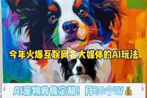 AI宠物写真变现商业课，全网爆火的AI宠物肖像定制项目，月入几个
