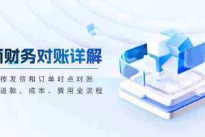 电商财务对账详解，包括按发货和订单时点对账，收入、退款、成本、费用