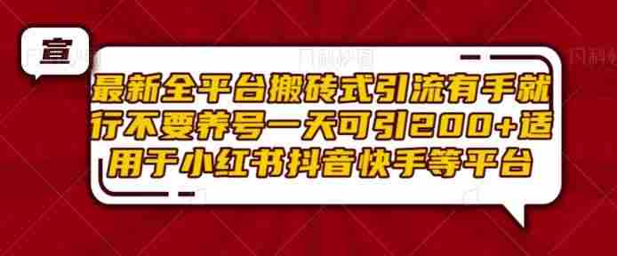 最新全平台搬砖式引流有手就行不要养号一天可引200+项目粉适用于小红书抖音快手等平台