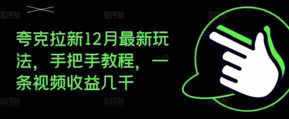 夸克拉新12月最新玩法，手把手教程，一条视频收益几千