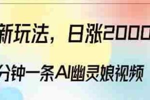 爆粉新玩法，3分钟一条AI幽灵娘视频，日涨2000粉丝，多种变现方式