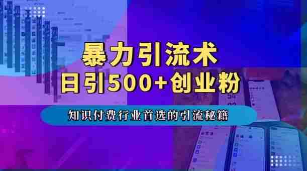 暴力引流术，专业知识付费行业首选的引流秘籍，一天暴流500+创业粉，五个手机流量接不完!