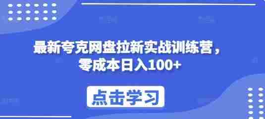 最新夸克网盘拉新实战训练营，零成本日入100+