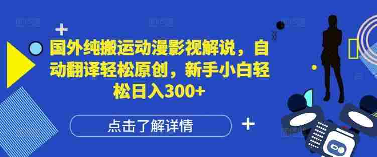 国外纯搬运动漫影视解说，自动翻译轻松原创，新手小白轻松日入300+【揭秘】