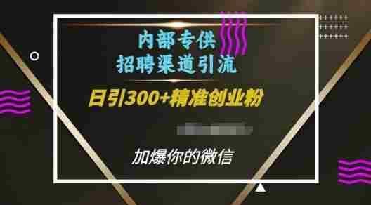内部招聘渠道日引流300+创业粉，加爆你的微信【揭秘】
