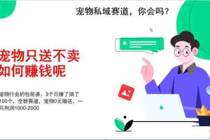 宠物私域赛道新玩法，不割韭菜，3个月搞100万，宠物0元送，送出一只利润1000-2000