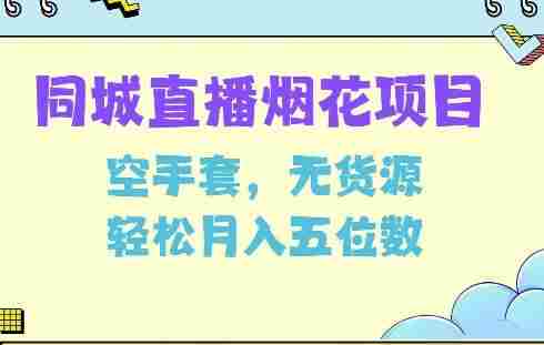 同城烟花项目，空手套，无货源，轻松月入5位数【揭秘】