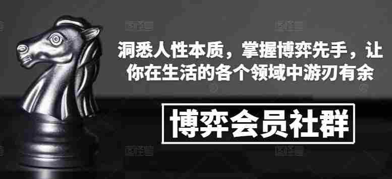 博弈会员社群，洞悉人性本质，掌握博弈先手，让你在生活的各个领域中游刃有余