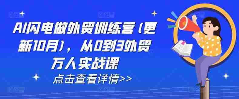 AI闪电做外贸训练营(更新12月)，从0到3外贸万人实战课