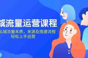 私域流量运营课程：学习私域流量本质，来源及搭建流程，轻松上手运营