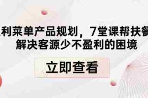 高盈利菜单产品规划，7堂课帮扶餐饮店解决客源少不盈利的困境