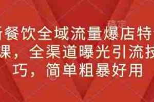 新餐饮全域流量爆店特训课，全渠道曝光引流技巧，简单粗暴好用