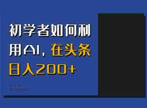 初学者如何利用AI，在头条日入200+