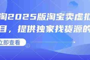 小淘2025版淘宝卖虚拟产品项目，提供独家找货源的方法