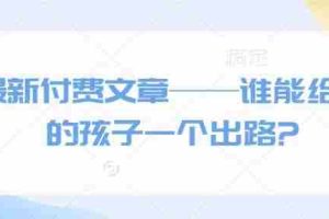 最新付费文章——谁能给我的孩子一个出路?