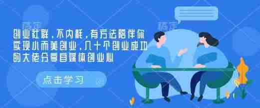 创业社群,不内耗,有方法陪伴你实现小而美创业,几十个创业成功的大佬分享自媒体创业心