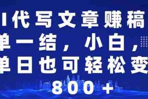 （14095期）AI代写文章赚稿费，一单一结小白，宝妈单日也能轻松日入500-1000＋
