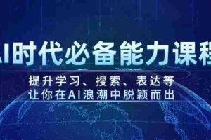 （14152期）AI时代必备能力课程，提升学习、搜索、表达等，让你在AI浪潮中脱颖而出