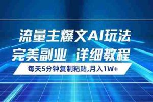 （14430期）流量主爆文AI玩法，每天5分钟复制粘贴，完美副业，月入1W+