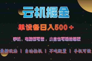 （14598期）云机掘金，单设备轻松日入500＋，我愿称今年最牛逼项目！！！