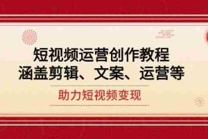 短视频运营创作教程，涵盖剪辑、文案、运营等，助力短视频变现