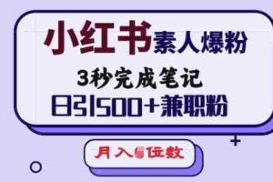 小红书素人爆粉，3秒完成笔记，日引500+兼职粉，月入5位数