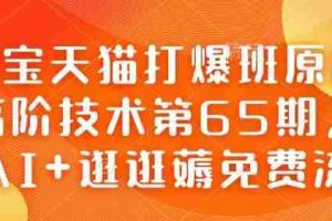 淘宝天猫打爆班原创高阶技术第65期，AI+逛逛薅免费流
