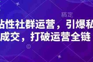 高粘性社群运营，引爆私域成交，打破运营全链