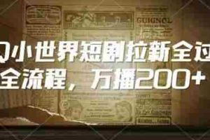 QQ小世界短剧拉新全流程，万播200+