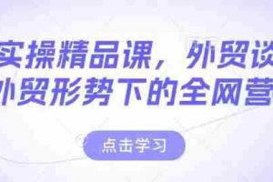 外贸实操精品课，外贸谈判，新外贸形势下的全网营销