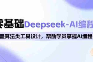 0基础Deepseek-AI编程班，涵盖算法类工具设计，帮助学员掌握AI编程精髓