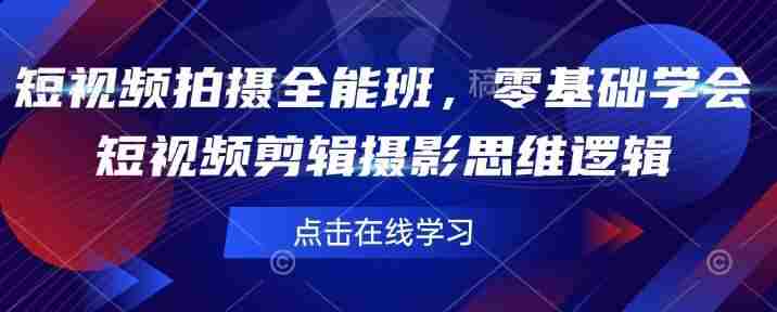 短视频拍摄全能班，零基础学会短视频剪辑摄影思维逻辑