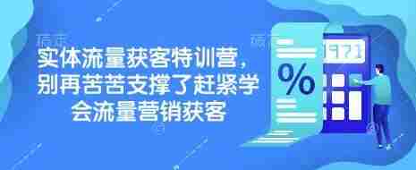 实体流量获客特训营，​别再苦苦支撑了赶紧学会流量营销获客