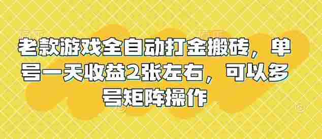 老款游戏全自动打金搬砖，单号一天收益2张左右，可以多号矩阵操作【揭秘】
