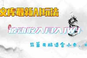 百度文库最新AI玩法，长期被动收入，月入1W，简单天脑适合小白