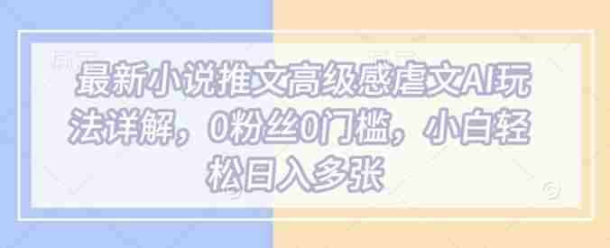 最新小说推文高级感虐文AI玩法详解，0粉丝0门槛，小白轻松日入多张