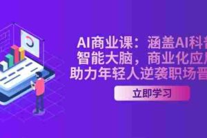 AI商业课：涵盖AI科普，智能大脑，商业化应用，助力年轻人逆袭职场晋升