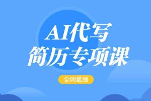 AI代写-简历专项课，全网最全面的最简单的简历修改教程，首月盈利5000+