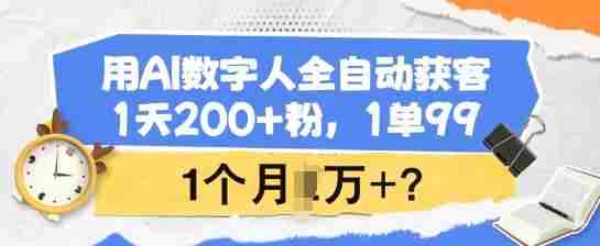 用AI数字人全自动获客，1天200+粉，1单99，1个月1个W+?